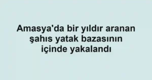 Amasya'da bir yıldır aranan şahıs yatak bazasının içinde yakalandı
