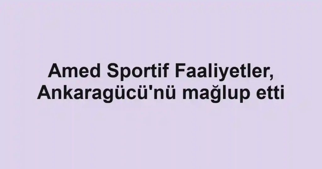 Amed Sportif Faaliyetler, Ankaragücü'nü mağlup etti