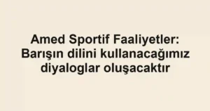 Amed Sportif Faaliyetler: Barışın dilini kullanacağımız diyaloglar oluşacaktır