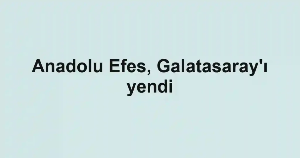 Anadolu Efes, Galatasaray'ı yendi