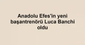 Anadolu Efes'in yeni başantrenörü Luca Banchi oldu