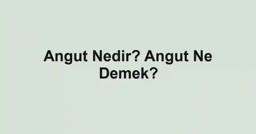 Angut Nedir? Angut Ne Demek?