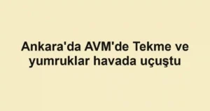 Ankara'da AVM'de Tekme ve yumruklar havada uçuştu