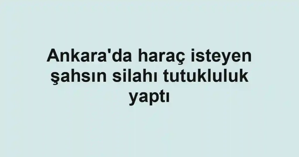 Ankara'da haraç isteyen şahsın silahı tutukluluk yaptı