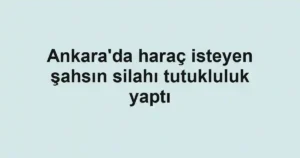 Ankara'da haraç isteyen şahsın silahı tutukluluk yaptı