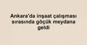 Ankara'da inşaat çalışması sırasında göçük meydana geldi