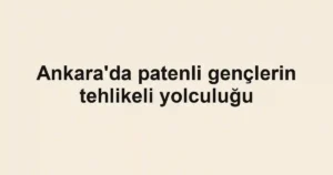Ankara'da patenli gençlerin tehlikeli yolculuğu