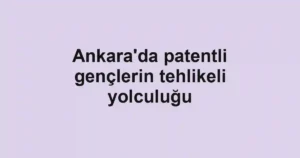 Ankara'da patentli gençlerin tehlikeli yolculuğu