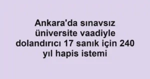 Ankara'da sınavsız üniversite vaadiyle dolandırıcı 17 sanık için 240 yıl hapis istemi