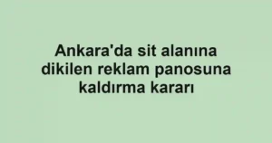 Ankara'da sit alanına dikilen reklam panosuna kaldırma kararı