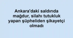 Ankara'daki saldırıda mağdur, silahı tutukluk yapan şüpheliden şikayetçi olmadı
