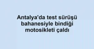 Antalya'da test sürüşü bahanesiyle bindiği motosikleti çaldı