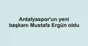 Antalyaspor'un yeni başkanı Mustafa Ergün oldu