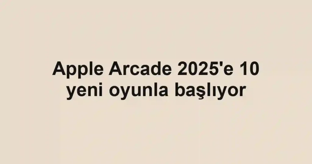 Apple Arcade 2025'e 10 yeni oyunla başlıyor