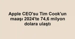 Apple CEO'su Tim Cook'un maaşı 2024'te 74,6 milyon dolara ulaştı