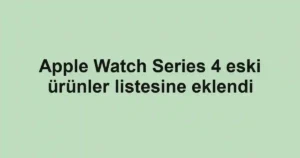 Apple Watch Series 4 eski ürünler listesine eklendi