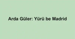 Arda Güler: Yürü be Madrid