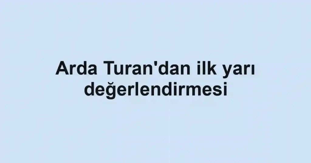 Arda Turan'dan ilk yarı değerlendirmesi