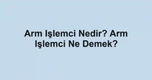 Arm Işlemci Nedir? Arm Işlemci Ne Demek?