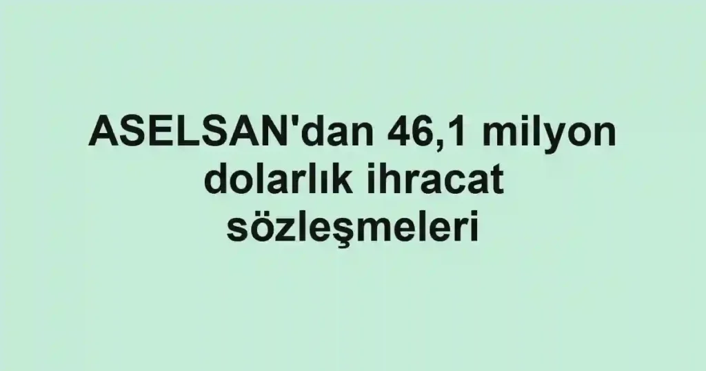 ASELSAN'dan 46,1 milyon dolarlık ihracat sözleşmeleri