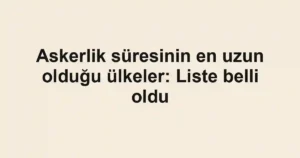 Askerlik süresinin en uzun olduğu ülkeler: Liste belli oldu