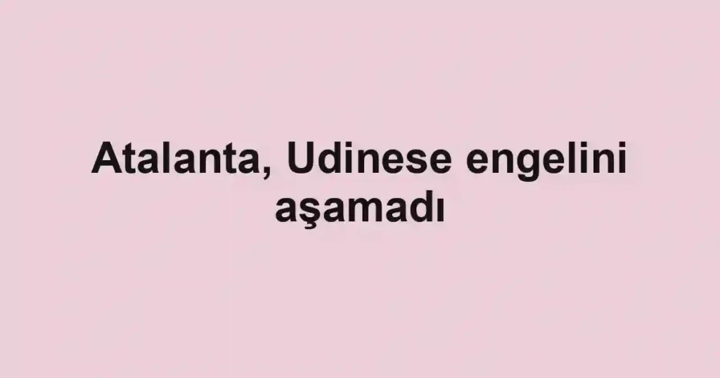 Atalanta, Udinese engelini aşamadı