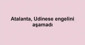 Atalanta, Udinese engelini aşamadı
