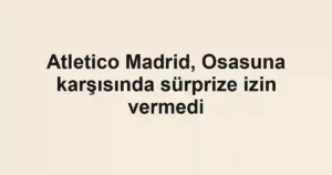 Atletico Madrid, Osasuna karşısında sürprize izin vermedi