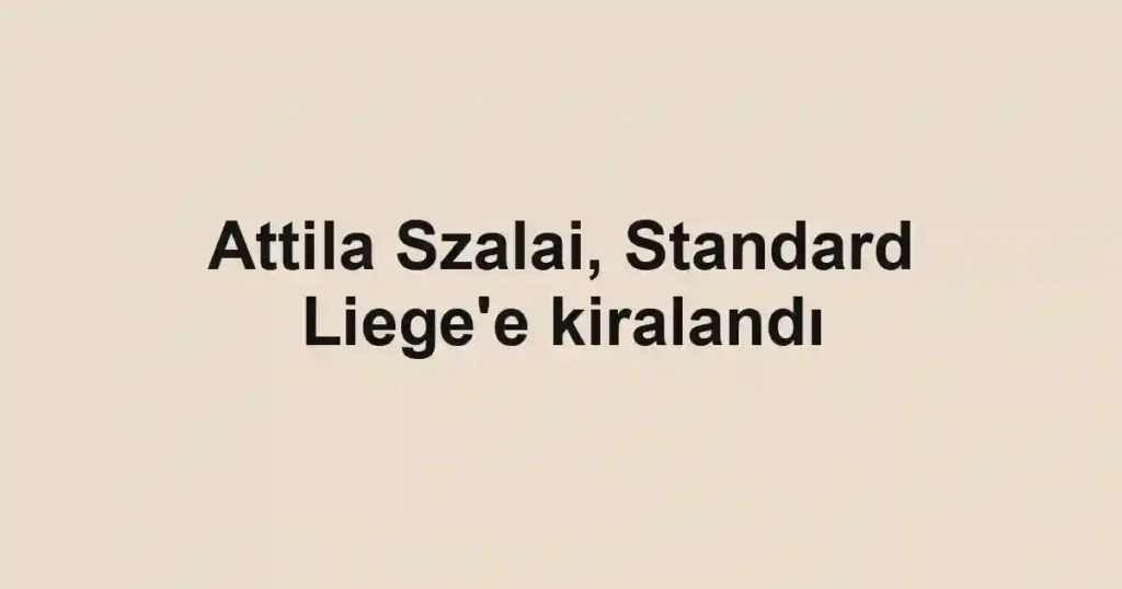 Attila Szalai, Standard Liege'e kiralandı