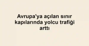 Avrupa'ya açılan sınır kapılarında yolcu trafiği arttı