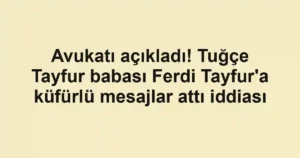 Avukatı açıkladı! Tuğçe Tayfur babası Ferdi Tayfur'a küfürlü mesajlar attı iddiası