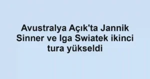 Avustralya Açık'ta Jannik Sinner ve Iga Swiatek ikinci tura yükseldi