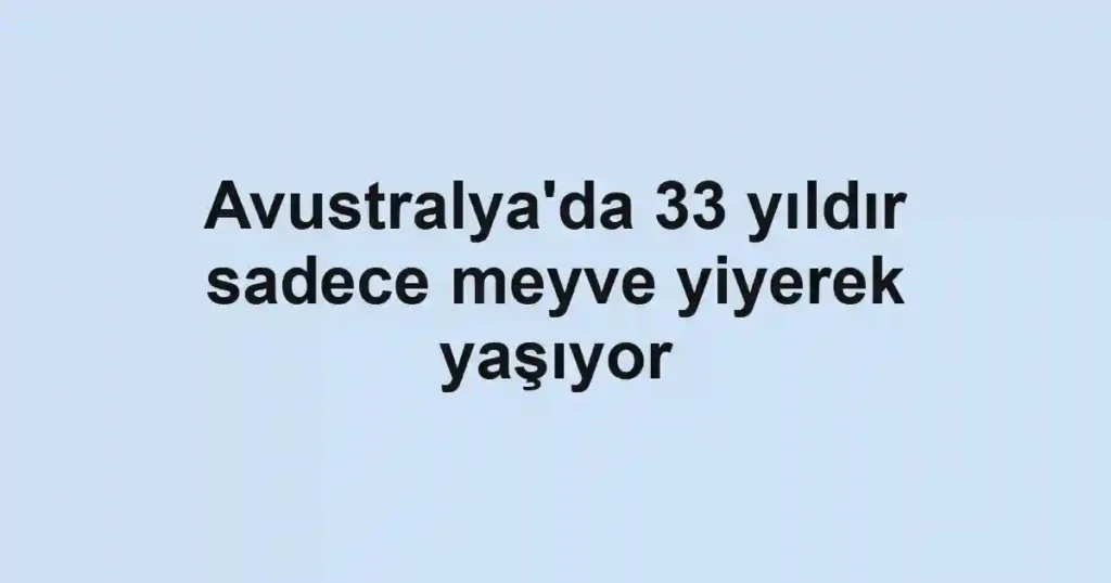 Avustralya'da 33 yıldır sadece meyve yiyerek yaşıyor