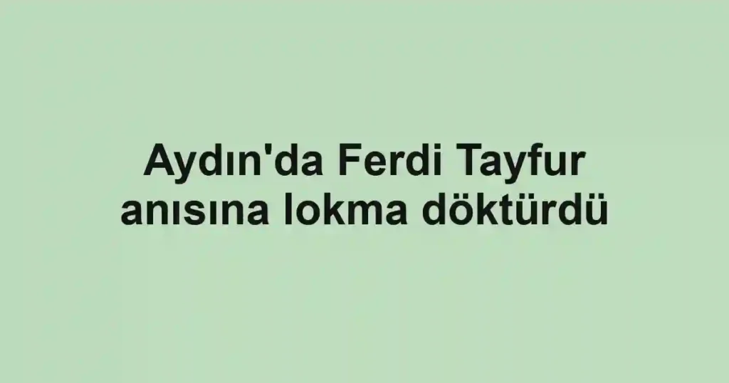 Aydın'da Ferdi Tayfur anısına lokma döktürdü