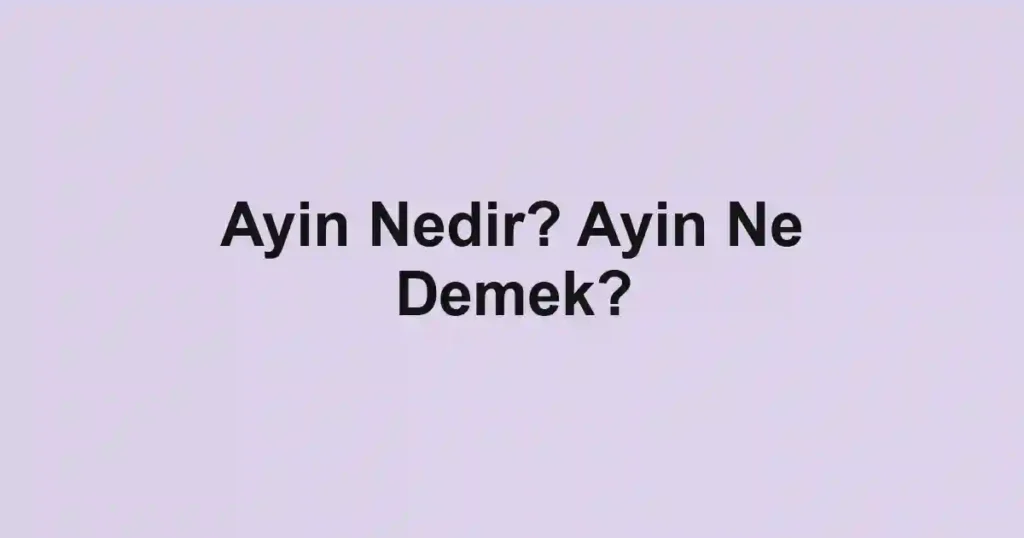 Ayin Nedir? Ayin Ne Demek?