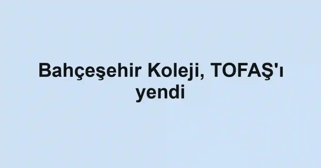 Bahçeşehir Koleji, TOFAŞ'ı yendi