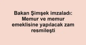 Bakan Şimşek imzaladı: Memur ve memur emeklisine yapılacak zam resmileşti