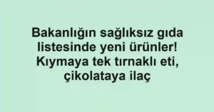 Bakanlığın sağlıksız gıda listesinde yeni ürünler! Kıymaya tek tırnaklı eti, çikolataya ilaç