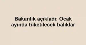 Bakanlık açıkladı: Ocak ayında tüketilecek balıklar