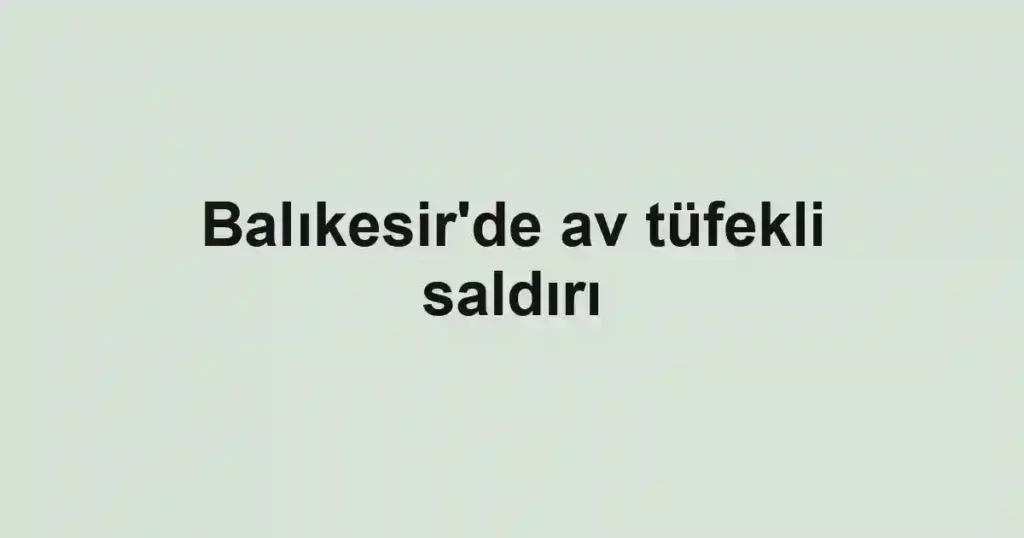 Balıkesir'de av tüfekli saldırı