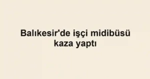 Balıkesir'de işçi midibüsü kaza yaptı