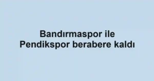 Bandırmaspor ile Pendikspor berabere kaldı