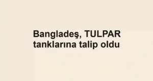 Bangladeş, TULPAR tanklarına talip oldu