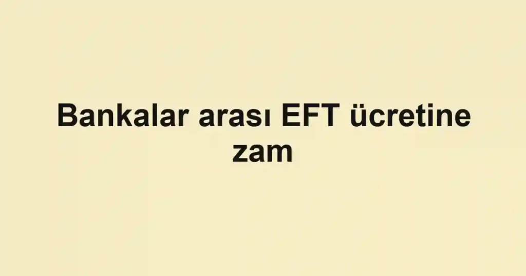 Bankalar arası EFT ücretine zam