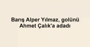 Barış Alper Yılmaz, golünü Ahmet Çalık'a adadı