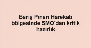 Barış Pınarı Harekatı bölgesinde SMO'dan kritik hazırlık