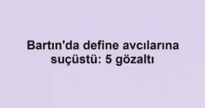 Bartın'da define avcılarına suçüstü: 5 gözaltı