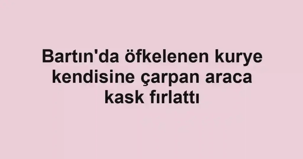 Bartın'da öfkelenen kurye kendisine çarpan araca kask fırlattı