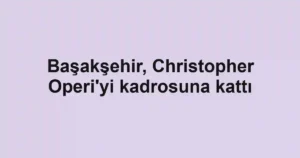 Başakşehir, Christopher Operi'yi kadrosuna kattı