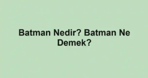 Batman Nedir? Batman Ne Demek?